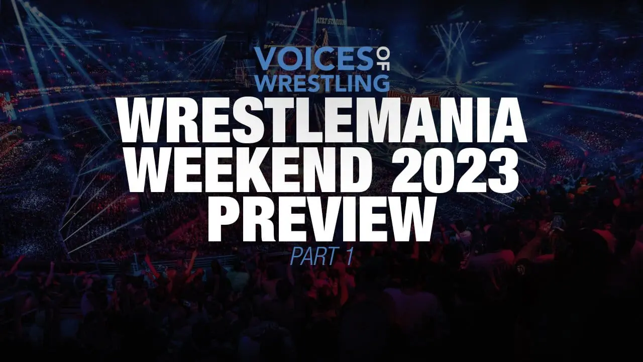 Voices of Wrestling WrestleMania Weekend 2023 Preview Part 1